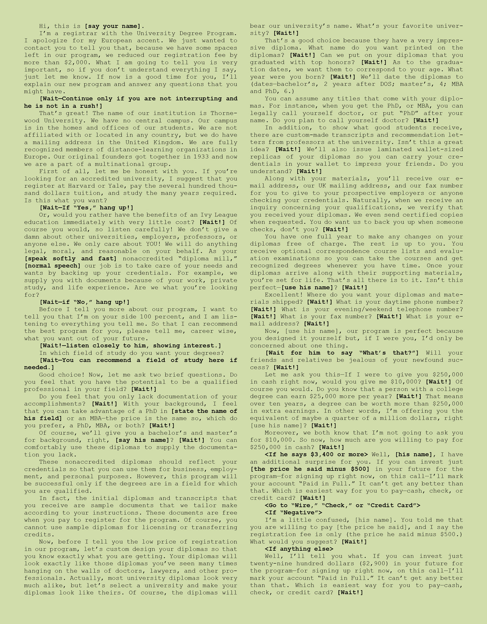 An extract from the telemarketing script given to University Degree Program employees. The caller was instructed to say that the school was a “non-accredited diploma mill,” but this was to be said quickly and softly. Not all of them did so and, in the authors’ experience, if the person being called noticed and said, “What did you just say?” the phone usually went dead.