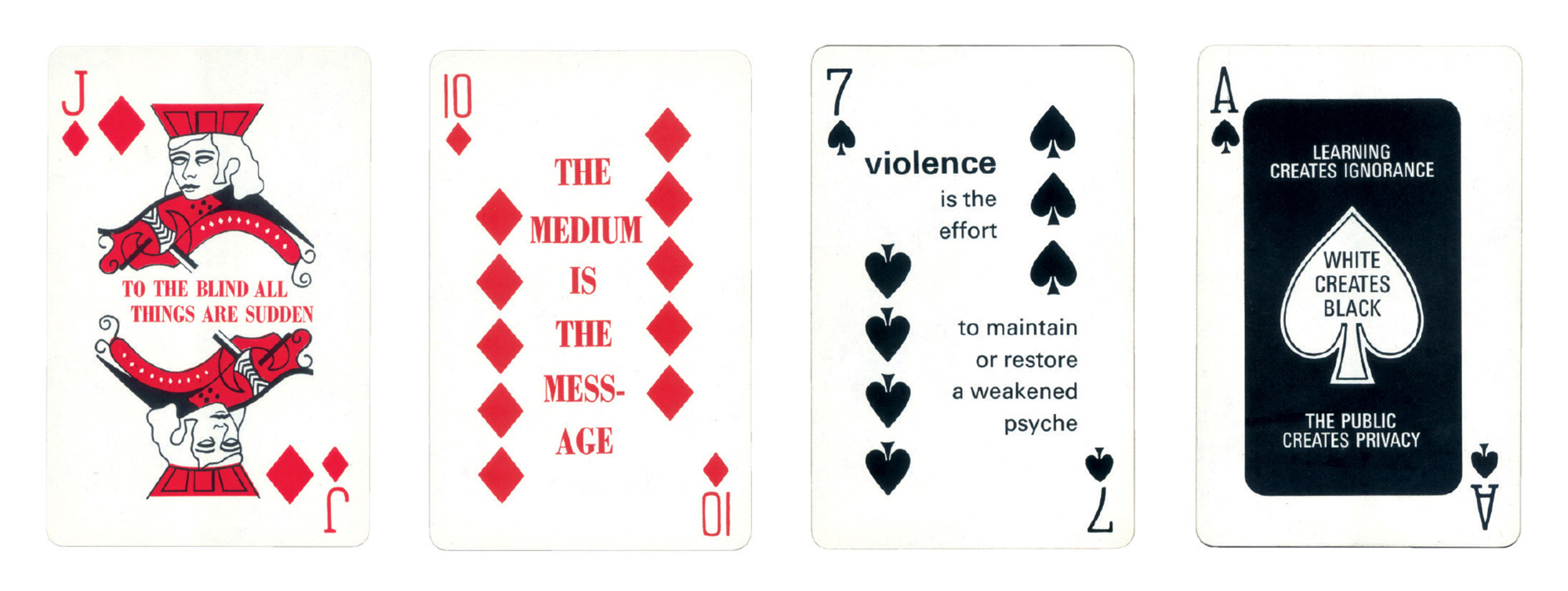 Selected cards from Marshall McLuhan’s “Distant Early Warning” deck, first printed in nineteen sixty-nine. Some of the cards include quotes from specific individuals; the five of diamonds, for example, cites John Cage. Others, such as the seven of diamonds and the nine of spades, appear to feature McLuhan’s own insights.