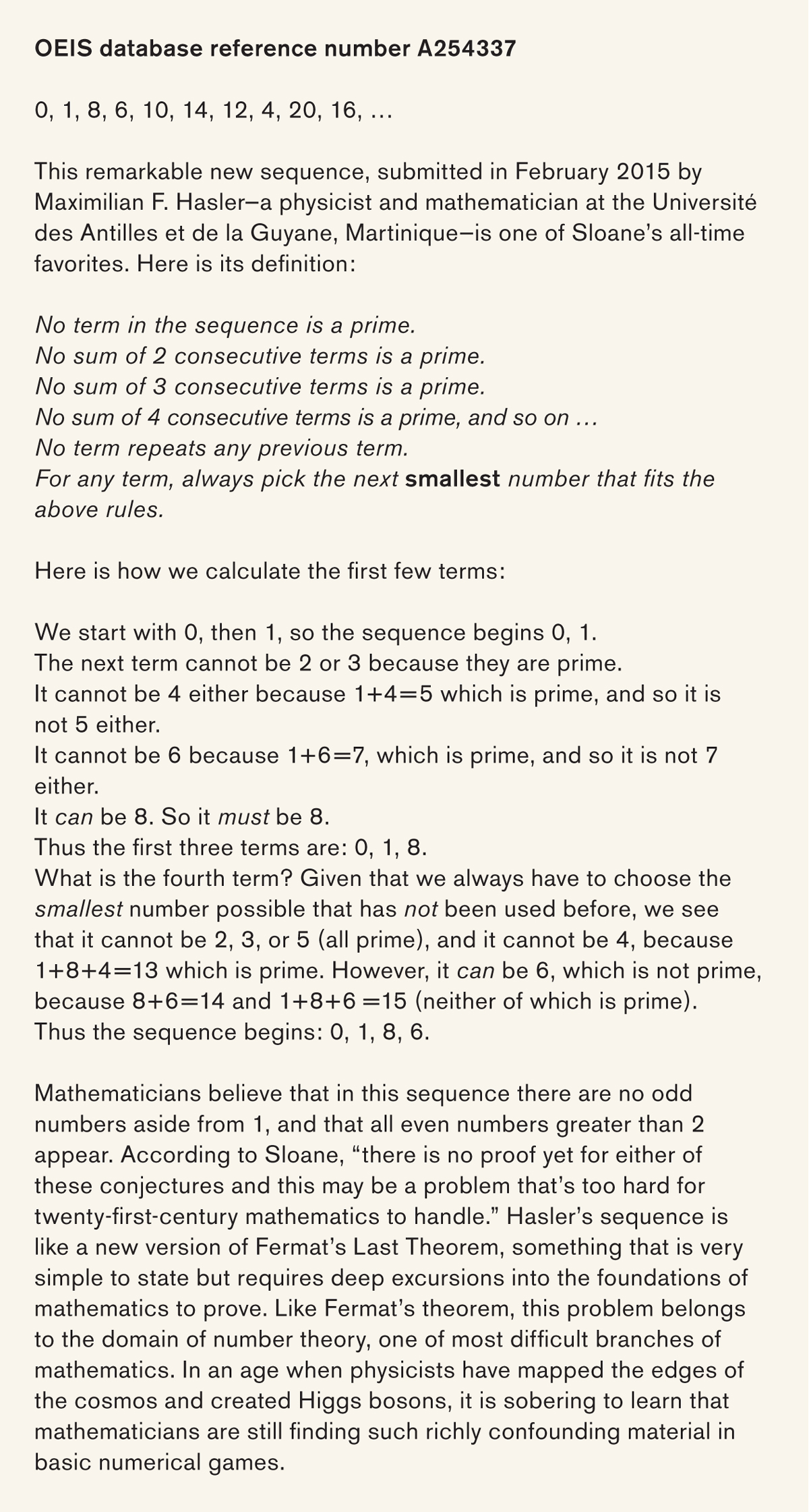 Sequence number A254337 from the Online Encyclopedia of Integer Sequences. This sequence, which follows a set of very simple set of rules, produces a set of numbers that mathematicians conjecture can never contain a prime and in which all even numbers greater than two will appear. Proving the conjecture, however, is believed to be beyond the capacity of twenty-first-century mathematics.